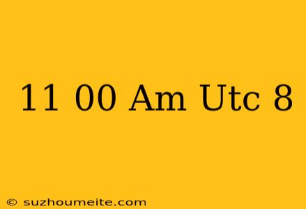 11.00 Am (utc+8)