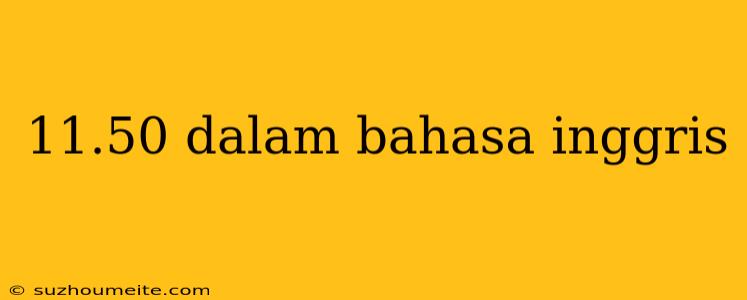 11.50 Dalam Bahasa Inggris