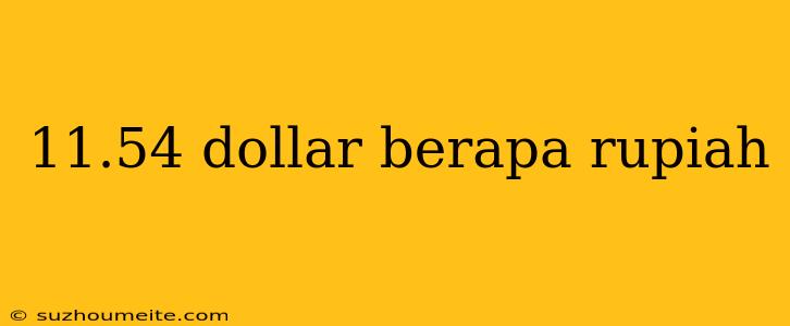 11.54 Dollar Berapa Rupiah