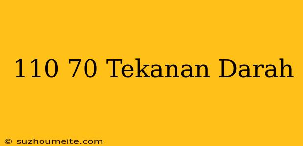 110/70 Tekanan Darah