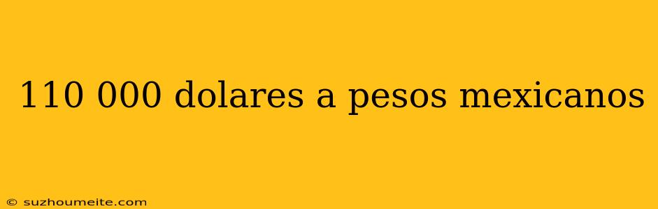 110 000 Dolares A Pesos Mexicanos