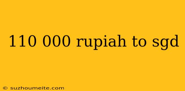 110 000 Rupiah To Sgd