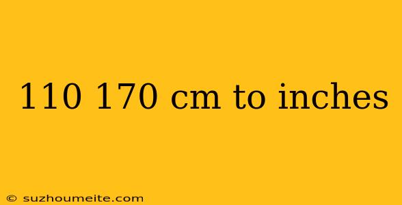 110 170 Cm To Inches