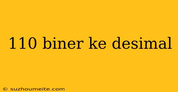 110 Biner Ke Desimal