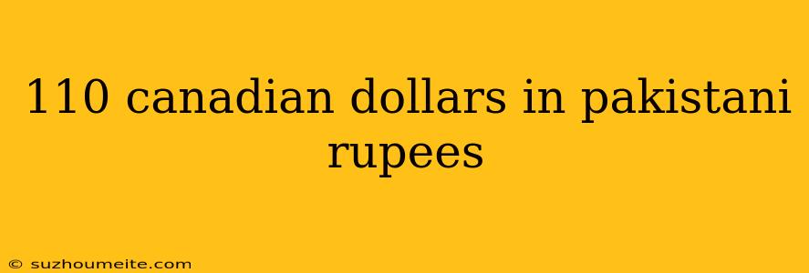 110 Canadian Dollars In Pakistani Rupees