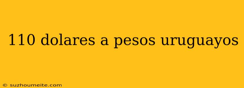 110 Dolares A Pesos Uruguayos