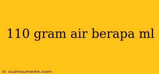 110 Gram Air Berapa Ml