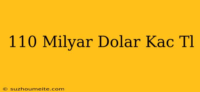 110 Milyar Dolar Kaç Tl