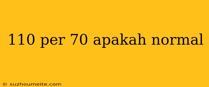 110 Per 70 Apakah Normal