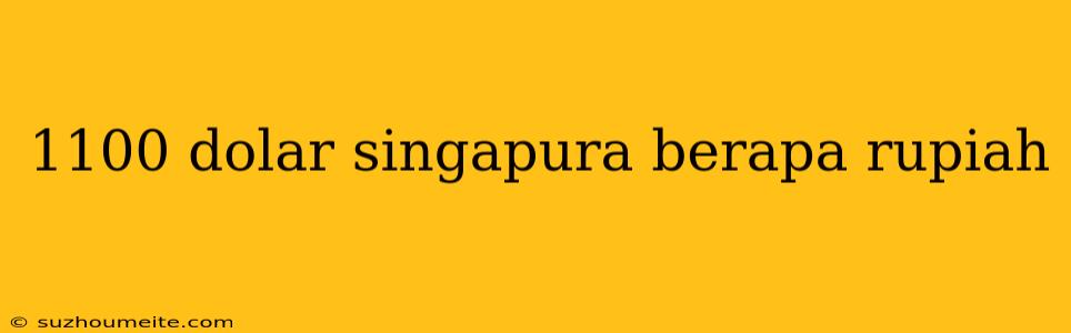 1100 Dolar Singapura Berapa Rupiah