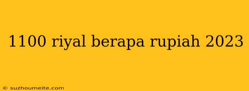 1100 Riyal Berapa Rupiah 2023