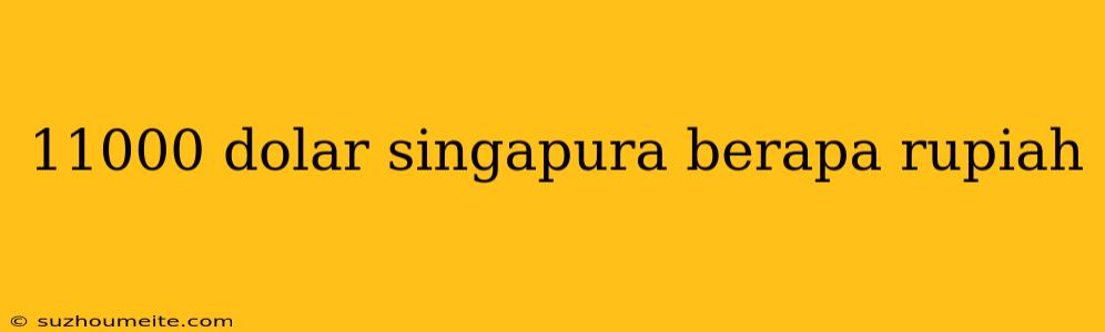 11000 Dolar Singapura Berapa Rupiah