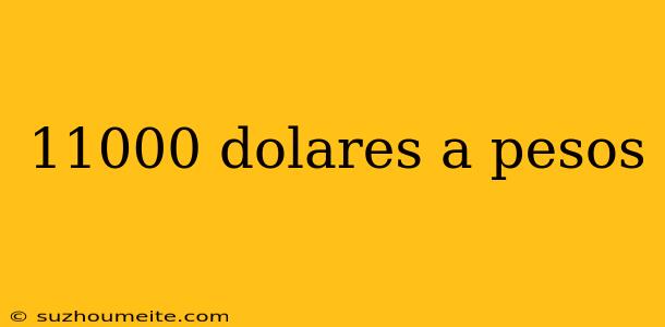 11000 Dolares A Pesos