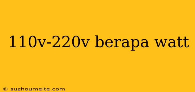 110v-220v Berapa Watt