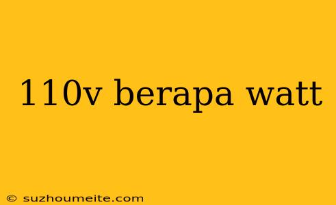 110v Berapa Watt