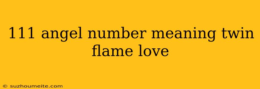 111 Angel Number Meaning Twin Flame Love