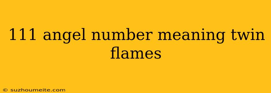 111 Angel Number Meaning Twin Flames