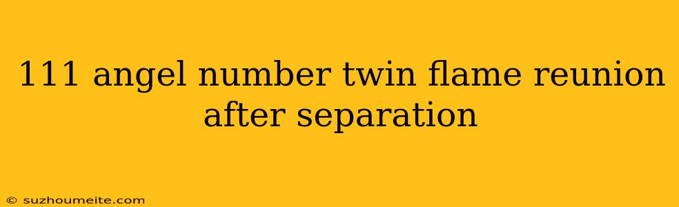 111 Angel Number Twin Flame Reunion After Separation