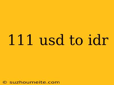 111 Usd To Idr