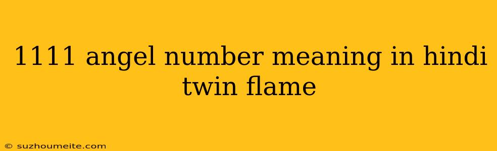 1111 Angel Number Meaning In Hindi Twin Flame