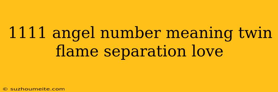 1111 Angel Number Meaning Twin Flame Separation Love