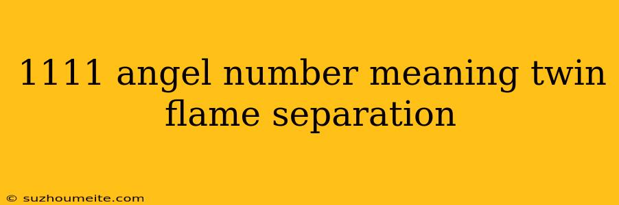 1111 Angel Number Meaning Twin Flame Separation