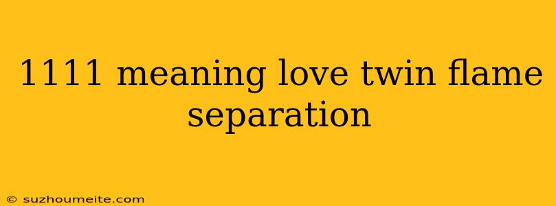 1111 Meaning Love Twin Flame Separation