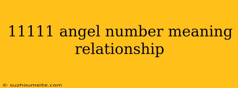 11111 Angel Number Meaning Relationship