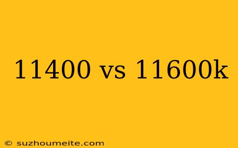 11400 Vs 11600k