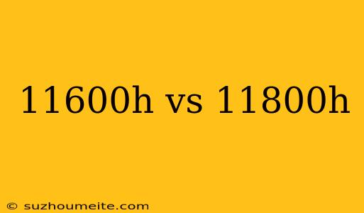 11600h Vs 11800h