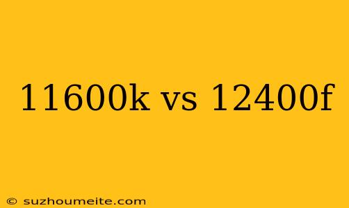 11600k Vs 12400f