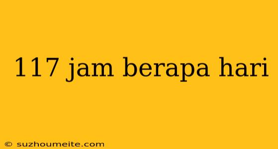 117 Jam Berapa Hari