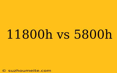 11800h Vs 5800h