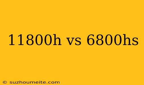 11800h Vs 6800hs