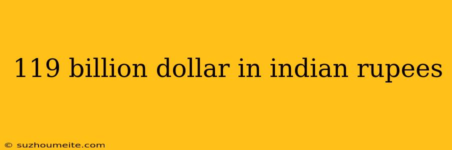 119 Billion Dollar In Indian Rupees