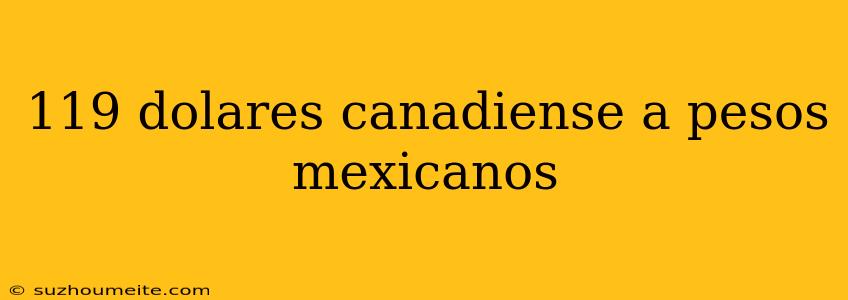 119 Dolares Canadiense A Pesos Mexicanos