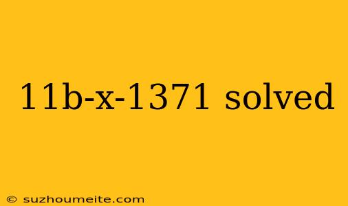 11b-x-1371 Solved