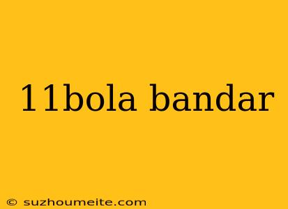 11bola Bandar