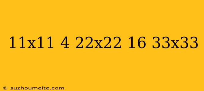 11x11=4 22x22=16 33x33=