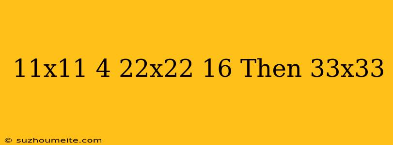 11x11 = 4 22x22=16 Then 33x33=