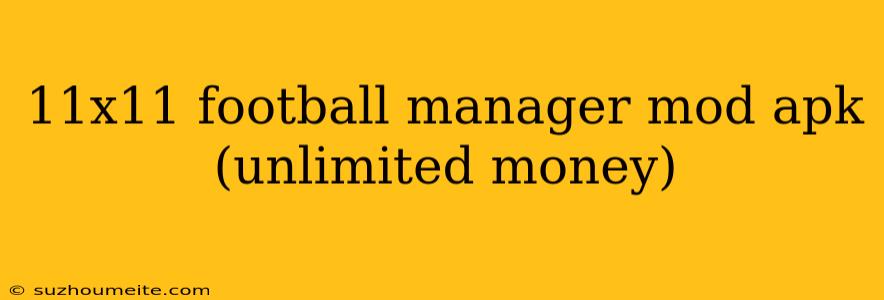 11x11 Football Manager Mod Apk (unlimited Money)