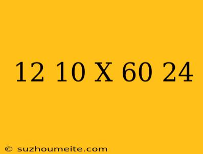 12+(10-x)=60+(-24)