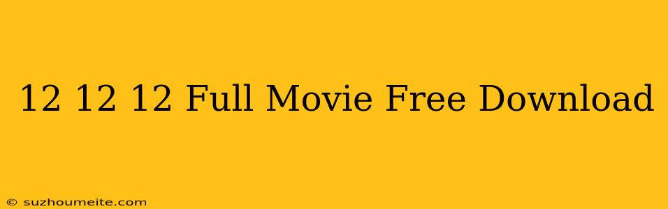 12/12/12 Full Movie Free Download