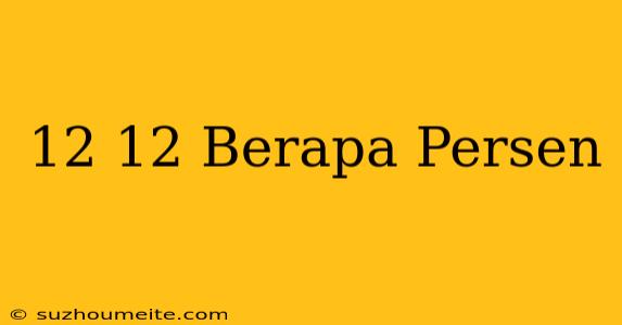 12/12 Berapa Persen