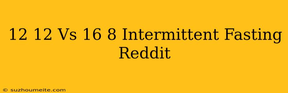 12/12 Vs 16/8 Intermittent Fasting Reddit