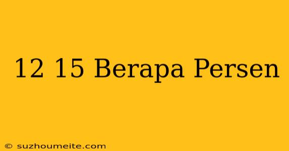 12/15 Berapa Persen