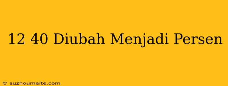 12/40 Diubah Menjadi Persen