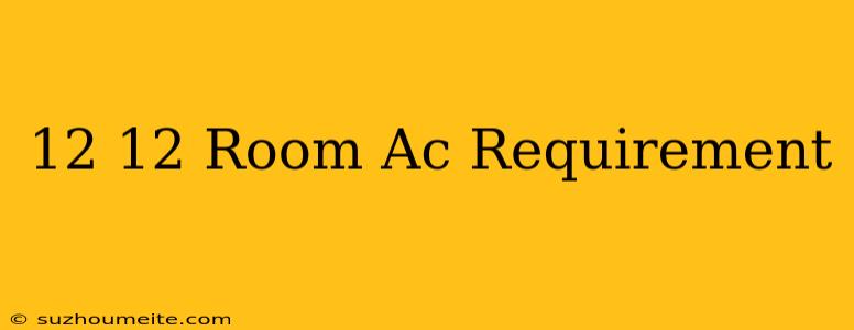 12×12 Room Ac Requirement