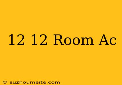 12×12 Room Ac