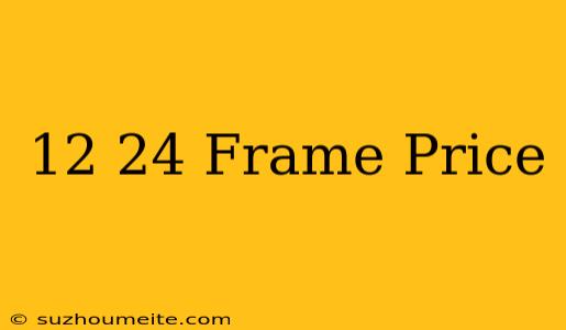 12×24 Frame Price